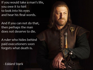If you would take a man’s life.. -Eddard Stark