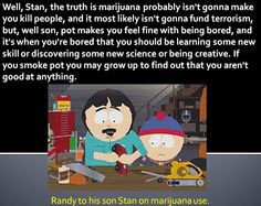 love this quote from South Park on the dangers of marijuana use. I ...