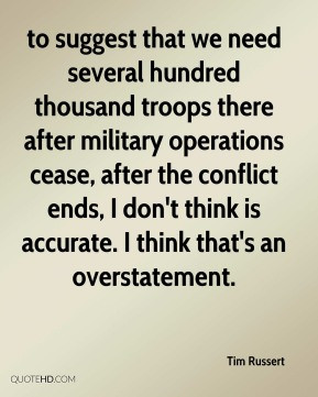 Tim Russert - to suggest that we need several hundred thousand troops ...