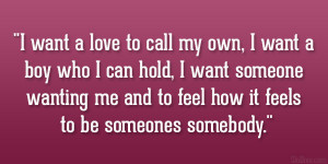 ... wanting me and to feel how it feels to be someones somebody