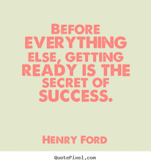 Success quote - Before everything else, getting ready is the secret of ...