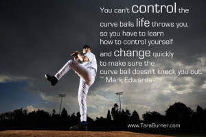 You cant control the curve balls life throws you