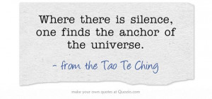 ... silence, one finds the anchor of the universe.
