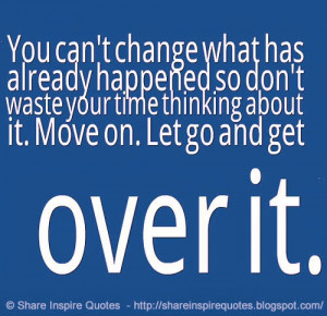 about it move on let go and get over it