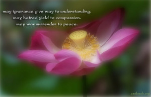ignorance give way to understanding. May hatred yield to compassion ...