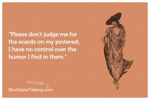 Please don’t judge me for the ecards on my pinterest, I have no ...