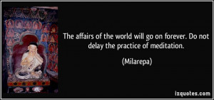 The affairs of the world will go on forever. Do not delay the practice ...