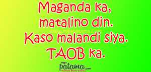 Maganda ka, matalino din. Kaso malandi siya. TAOB ka.