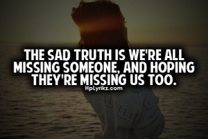 the sad truth is we're all missing someone, and hoping they're missing ...