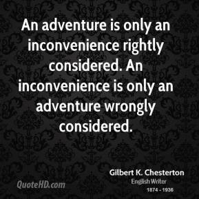 ... considered. An inconvenience is only an adventure wrongly considered