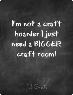was cleaning my craft room the other and thought of this fun saying ...