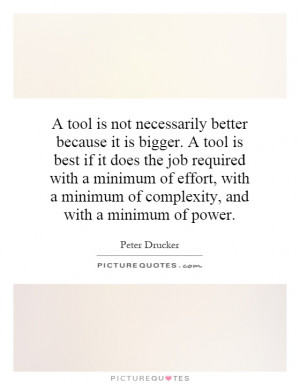 tool is not necessarily better because it is bigger. A tool is best ...