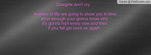 Cowgirls don't cry lessons of life are going to show you in time soon ...