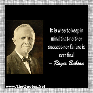 It is wise to keep in mind that neither success nor failure is ever ...