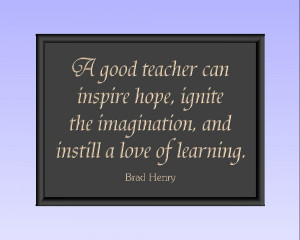 good teacher can inspire hope ignite the imagination and