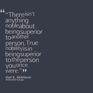 there isn t anything noble about being superior to another person true ...