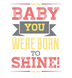 Baby you were born to shine!