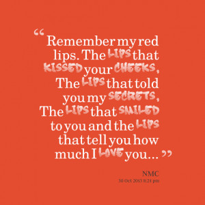 Quotes Picture: remember my red lips the lips that kissed your cheeks ...