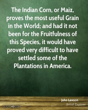 John Lawson - The Indian Corn, or Maiz, proves the most useful Grain ...