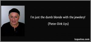 quote-i-m-just-the-dumb-blonde-with-the-jewelery-pieter-dirk-uys ...