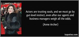 Actors are trusting souls, and we must go by gut-level instinct, even ...
