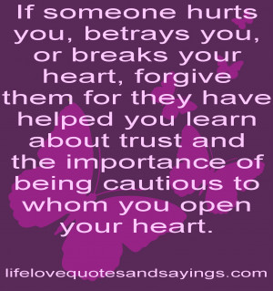 If someone hurts you, betrays you, or breaks your heart, forgive them ...
