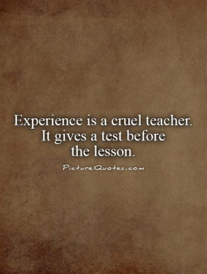 Teacher Quotes Experience Quotes Lesson Quotes Cruel Quotes