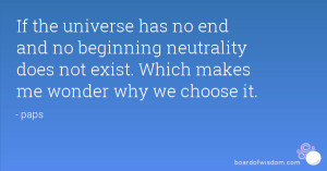 If the universe has no end and no beginning neutrality does not exist ...