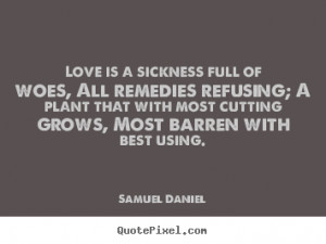 Love quote - Love is a sickness full of woes, all remedies refusing; a ...