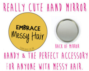 Embrace Messy Hair hand held quote mirror. Very cute slogan & quote.