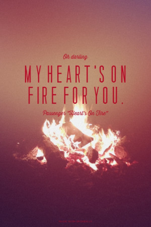 Oh darling my heart's on fire for you. Passenger 