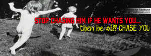 Stop chasing him Profile Facebook Covers