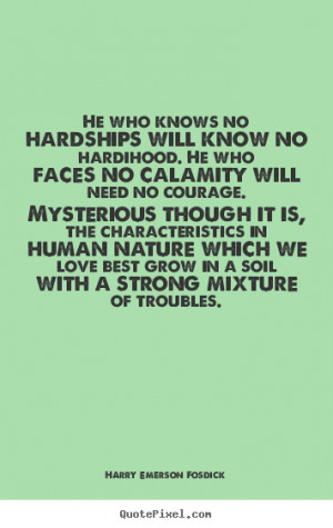 ... hardships will know no hardihood. he who.. Harry Emerson Fosdick great
