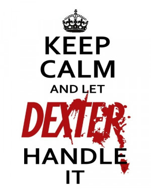 keep calm !And let Dexter handle it ^^