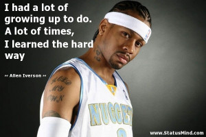 ... times, I learned the hard way - Allen Iverson Quotes - StatusMind.com