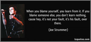 you blame yourself, you learn from it. If you blame someone else, you ...