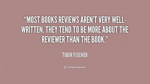quote-Tibor-Fischer-most-books-reviews-arent-very-well-written-they ...
