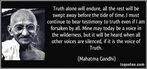 Truth alone will endure, all the rest will be swept away before the ...
