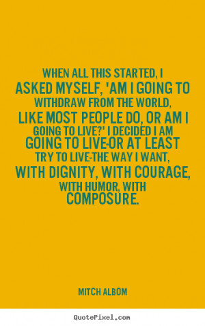 Mitch Albom poster quotes - When all this started, i asked myself, 'am ...
