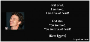 quote-first-of-all-i-am-tired-i-am-true-of-heart-and-also-you-are ...