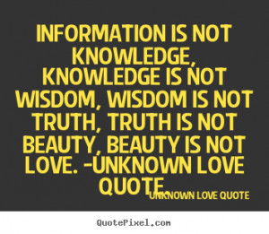 ... wisdom, wisdom is not truth, truth is not beauty, beauty is not love