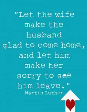 wife make the husband glad to come home, and let him make her sorry ...