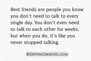 Best friends are people you know you don’t need to talk to every ...