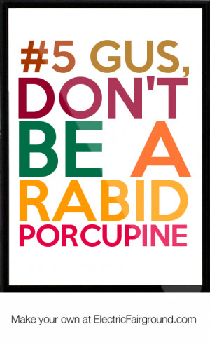 Gus, don't be a rabid porcupine Framed Quote