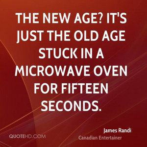 The New Age? It's just the old age stuck in a microwave oven for ...