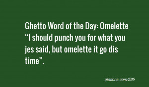 quote of the day: Ghetto Word of the Day: Omelette “I should punch ...