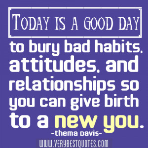 Today is a good day to bury bad habits, attitudes, and relationships ...