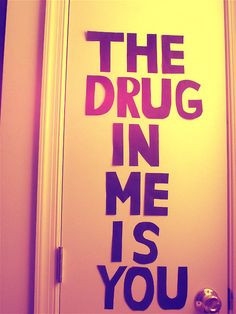 The Drug In Me Is You