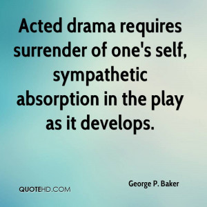 Acted drama requires surrender of one's self, sympathetic absorption ...