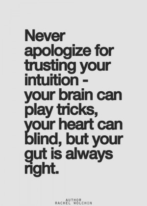 ... Picture Quotes...: Never apologize for trusting your intuition